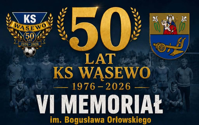 Jubileusz 50-lecia KS Wąsewo i VI Memoriał im. Bogusława Orłowskiego  Już 28 czerwca 2026 r. na stadionie w Wąsewie odbędzie się wyjątkowe wydarzenie sportowe – obchody 50-lecia Klubu Sportowego KS Wąsewo połączone z VI Memoriałem im. Bogusława Orłowskieg